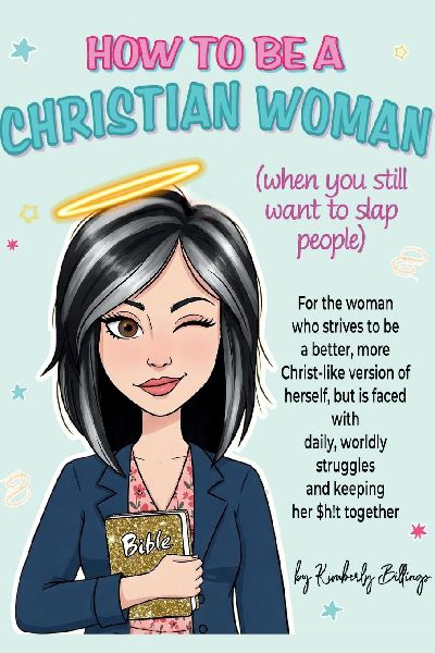 How to Be A Christian Woman (when you still want to slap people): Personal/Group Guided Devotional Study/Journal An 8-week Faith Journey for Real Women with Real Struggles and a Real Savior