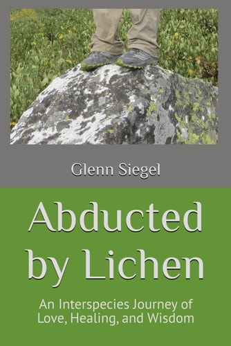 Abducted by Lichen An Interspecies Journey of Love, Healing, and Wisdom