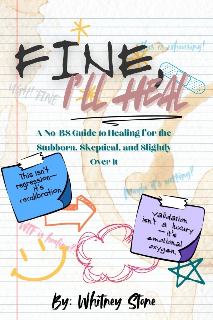 Fine, Ill Heal: A No-BS Guide to Healing for the Stubborn, Skeptical, and Slightly Over It