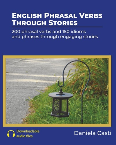 English Phrasal Verbs Through Stories 200 Phrasal Verbs and 150 Idioms and Phrases Through Engaging Stories