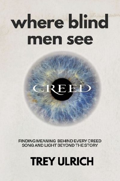 Where Blind Men See: Finding Meaning Behind Every Creed Song And Light Beyond The Story