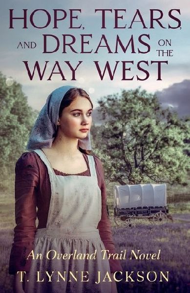 Hope, Tears, and Dreams on the Way West: An Overland Trail Novel