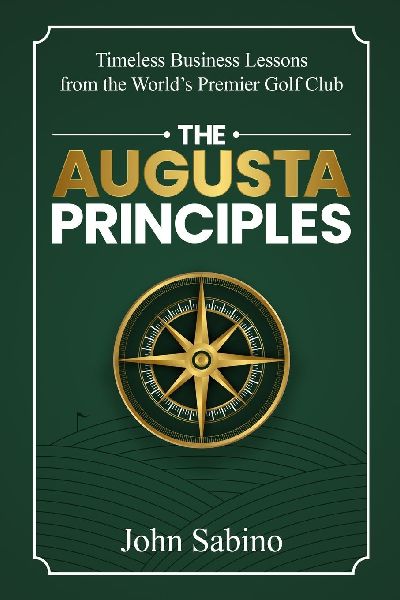 The Augusta Principles: Timeless Business Lessons from the Worlds Premier Golf Club