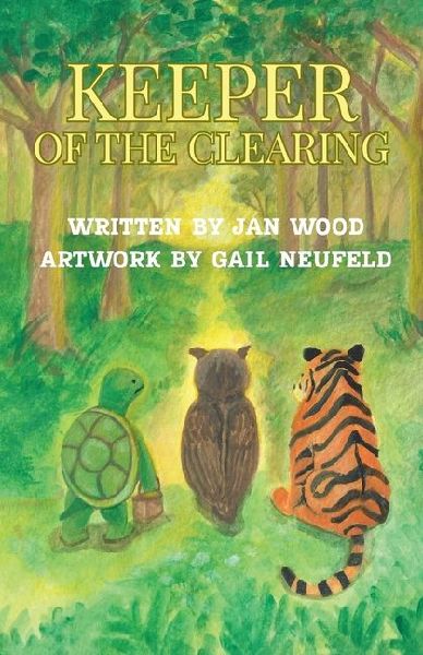 Keeper of the Clearing: A Woodland Adventure of Friendship, Courage and Discovery