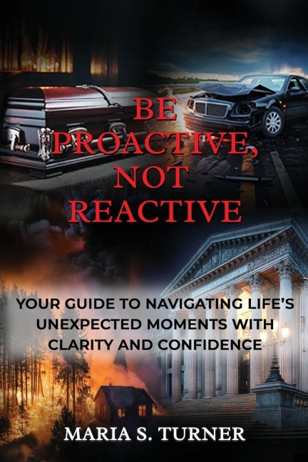 Be Proactive, Not Reactive: Your Guide to Navigating Lifes Unexpected Moments with Clarity and Confidence