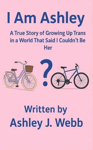 I Am Ashley A True Story of Growing Up Trans in a World That Said I Couldn't Be Her