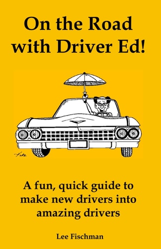 On the Road with Driver Ed! A Fun, Quick Guide to Make New Drivers Into Amazing Drivers