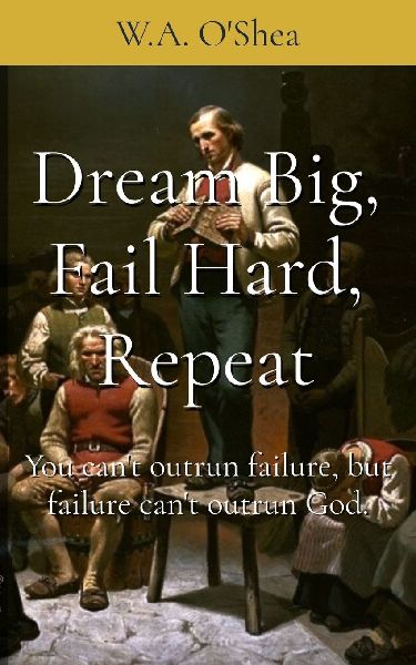 Dream Big, Fail Hard, Repeat: You cant outrun failure, but failure cant outrun God.