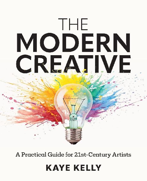 The Modern Creative: A Practical Guide for 21st-Century Artists
