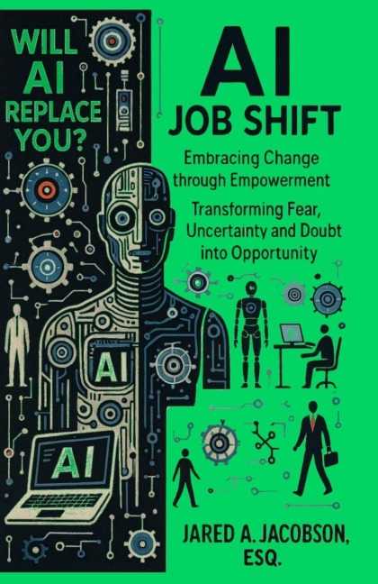 AI Job Shift...Will AI Replace You?!: Embracing Change through Empowerment. Transforming Fear, Uncertainty and Doubt into Opportunity.