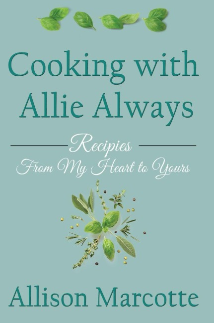 Cooking with Allie Always: Recipes From My Heart to Yours