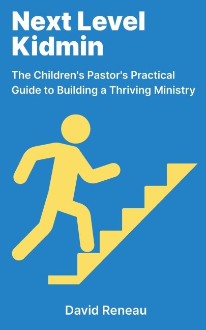 Next Level Kidmin: The Childrens Pastors Practical Guide to Building a Thriving Ministry
