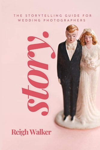 Story The Storytelling Guide For Wedding Photographers