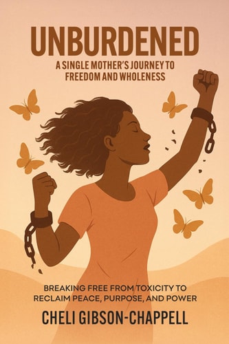 Unburdened A Single Mother's Journey to Freedom and Wholeness: Breaking Free from Toxicity to Reclaim Peace, Purpose, and Power