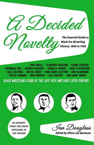 A Decided Novelty The Essential Guide to Black Pro Wrestling History, 1880 To 1950