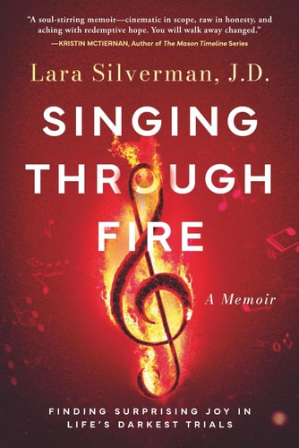 Singing Through Fire A Memoir of Finding Surprising Joy in Life's Darkest Trials
