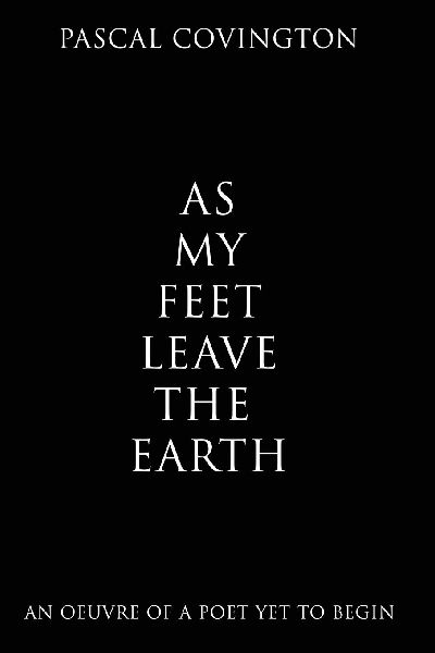 As My Feet Leave the Earth: An Oeuvre of a Poet Yet to Begin
