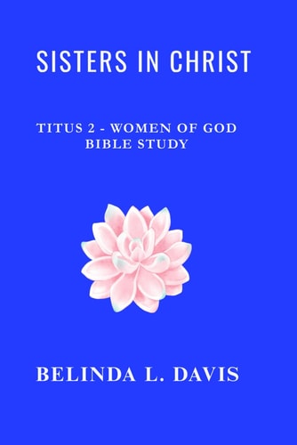 Sisters in Christ Titus 2 - Women of God Bible Study