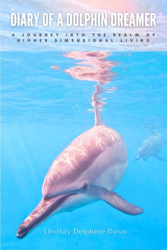 Diary of a Dolphin Dreamer A Journey Into the Realm of Higher Dimensional Living