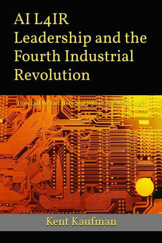 AI L4IR Leadership and the Fourth Industrial Revolution How Did We Get Here? and Where Are We Going?