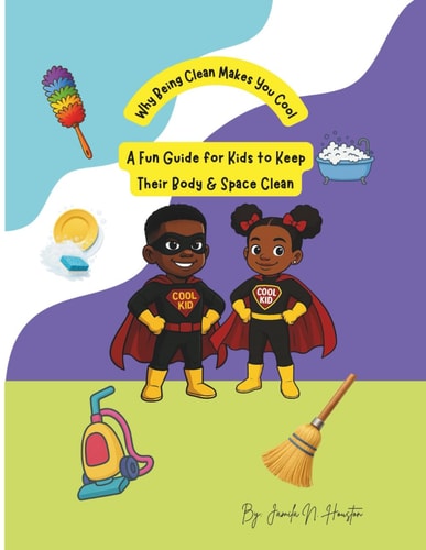 A Fun Guide for Kids to Keep Their Body & Space Clean Why Being Clean Makes You Cool