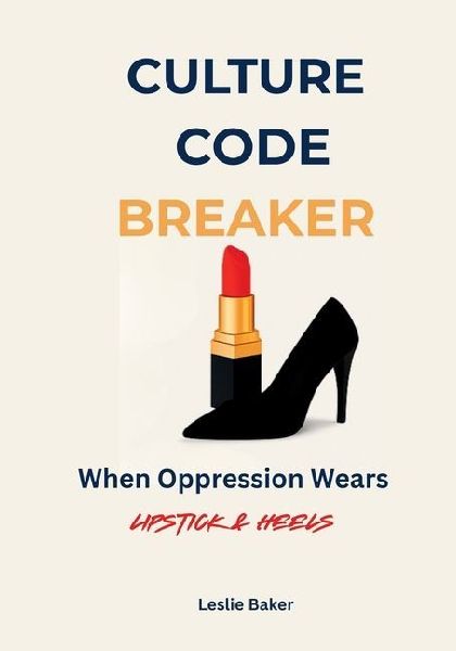 Culture Code Breaker: When Oppression Wears Lipstick and Heels