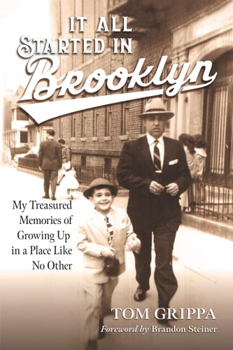 It All Started in Brooklyn My Treasured Memories of Growing Up in a Place Like No Other