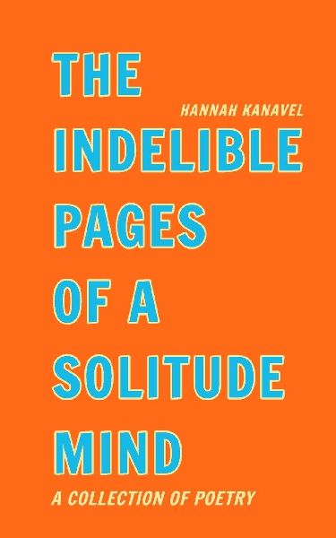 The Indelible Pages of a Solitude Mind: The Indelible Collection (SoftCover)