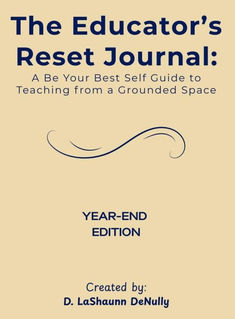 The Educators Reset Journal: A Be Your Best Self Guide to Teaching from a Grounded Space