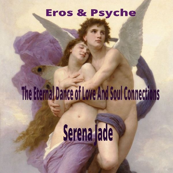 Eros & Psyche: The Eternal Dance of Love And Soul Connections