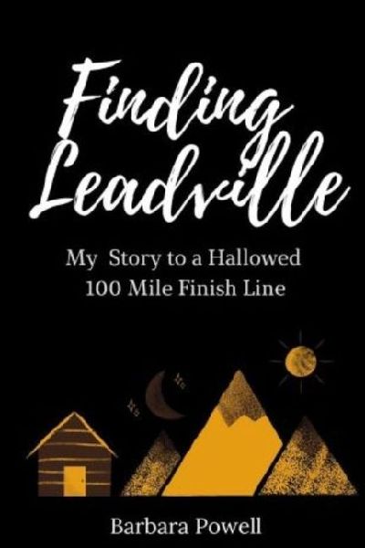 Finding Leadville: My Story to a Hallowed 100 Mile Finish Line
