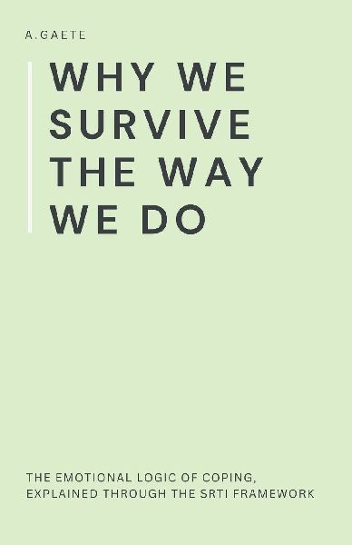 Why We Survive the Way We Do: The Emotional Logic of Coping, Explained Through the SRTI Framework