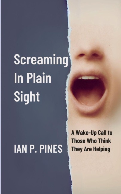Screaming In Plain Sight: A Wake-Up Call to Those Who Think They Are Helping