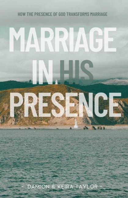 MARRIAGE IN HIS PRESENCE: How The Presence of God Transforms Marriage
