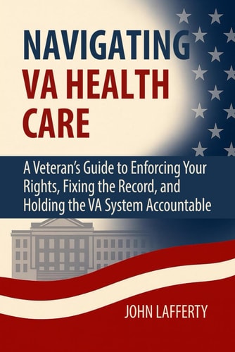 Navigating VA Health Care A Veteran's Guide to Enforcing Your Rights, Fixing the Record, and Holding the VA System Accountable