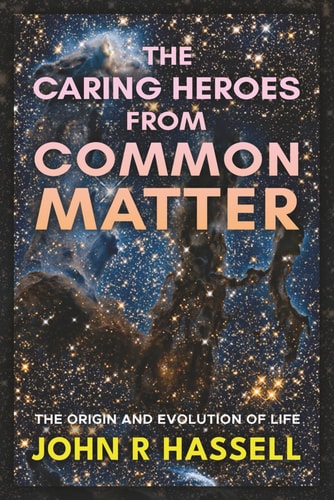 The Caring Heroes from Common Matter The Origin and Evolution of Life