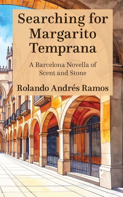 Searching for Margarito Temprana: A Barcelona Novella of Scent and Stone