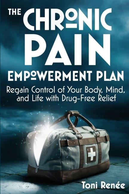 The Chronic Pain Empowerment Plan: Regain Control of Your Body, Mind, and Life with Drug-Free Relief