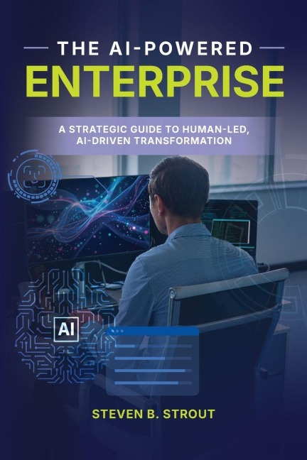 The AI-Powered Enterprise: A Strategic Guide to Human-Led, AI-Driven Transformation