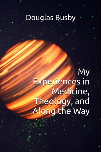 My Experiences in Medicine, Theology, and Along the Way