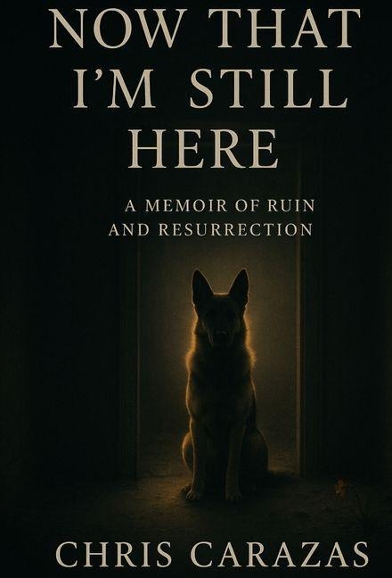 Now That Im Still Here: A Memoir of Ruin and Resurrection