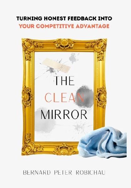 The Clean Mirror: Turning Honest Feedback into Your Competitive Advantage