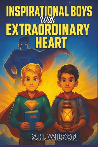 Inspirational Boys with Extraordinary Heart Empowering Stories of Friendship, Self-Belief, and Inner Strength