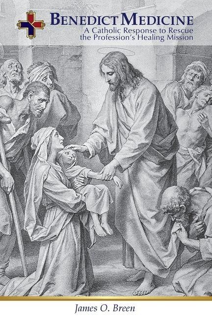 Benedict Medicine: A Catholic Response to Rescue the Professions Healing Mission