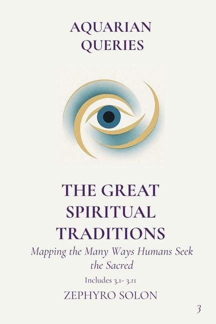 Part 3 - The Great Spiritual Traditions: Mapping the Many Ways Humans Seek the Sacred