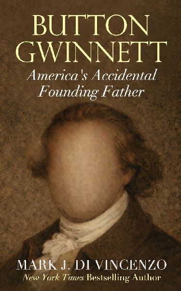 Button Gwinnett: Americas Accidental Founding Father: Americas Accidental Founding Father