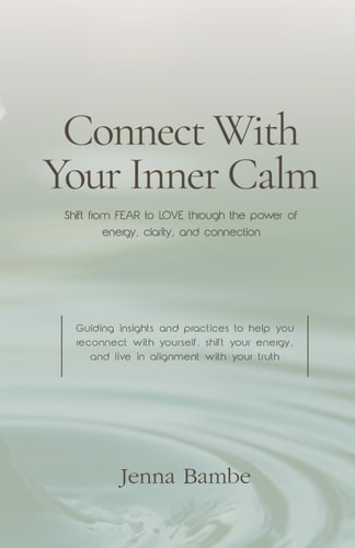 Connect with Your Inner Calm Shift from FEAR to LOVE Through the Power of Energy, Clarity, and Connection