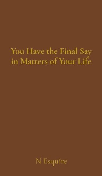 You Have the Final Say in Matters of Your Life