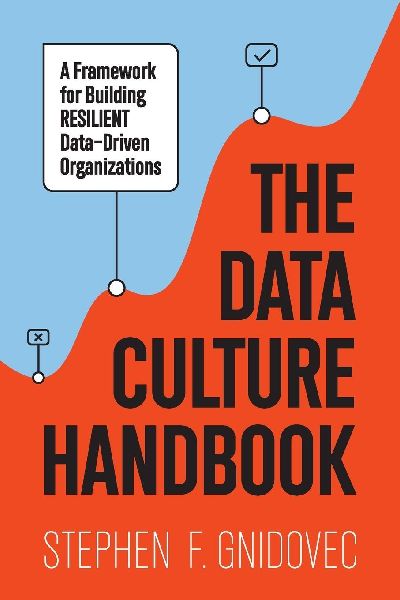 The Data Culture Handbook: A Framework For Building Resilient Data-Driven Organizations