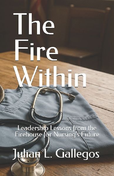 The Fire Within: Leadership Lessons from the Firehouse for Nursings Future